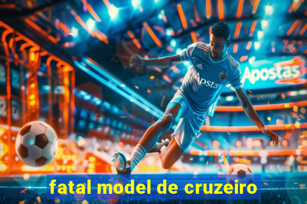 fatal model de cruzeiro